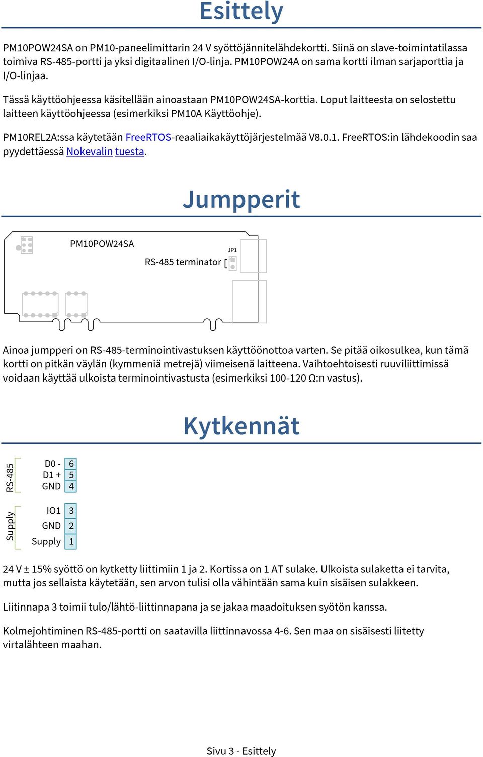 Loput laitteesta on selostettu laitteen käyttöohjeessa (esimerkiksi PM10A Käyttöohje). PM10REL2A:ssa käytetään FreeRTOS-reaaliaikakäyttöjärjestelmää V8.0.1. FreeRTOS:in lähdekoodin saa pyydettäessä Nokevalin tuesta.