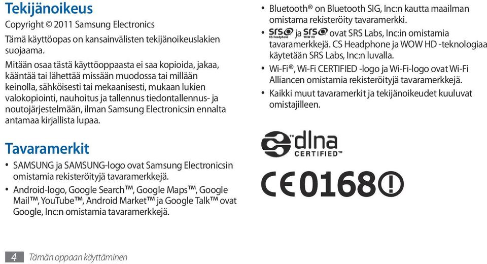 tiedontallennus- ja noutojärjestelmään, ilman Samsung Electronicsin ennalta antamaa kirjallista lupaa. Bluetooth on Bluetooth SIG, Inc:n kautta maailman omistama rekisteröity tavaramerkki.