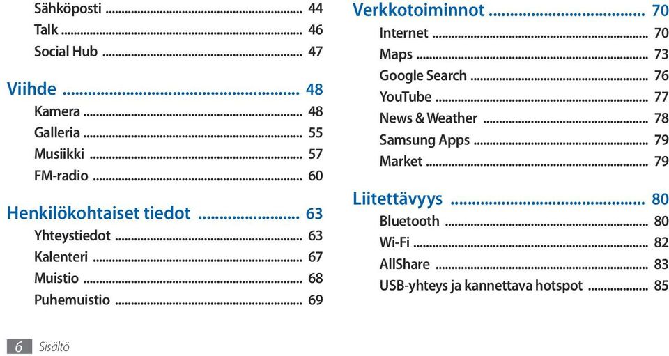 .. 69 Verkkotoiminnot... 70 Internet... 70 Maps... 73 Google Search... 76 YouTube... 77 News & Weather.