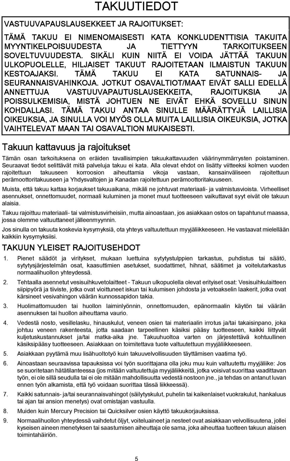 JOTKUT OSAVALTIOT/MAAT EIVÄT SALLI EDELLÄ ANNETTUJA VASTUUVAPAUTUSLAUSEKKEITA, RAJOITUKSIA JA POISSULKEMISIA, MISTÄ JOHTUEN NE EIVÄT EHKÄ SOVELLU SINUN KOHDALLASI.