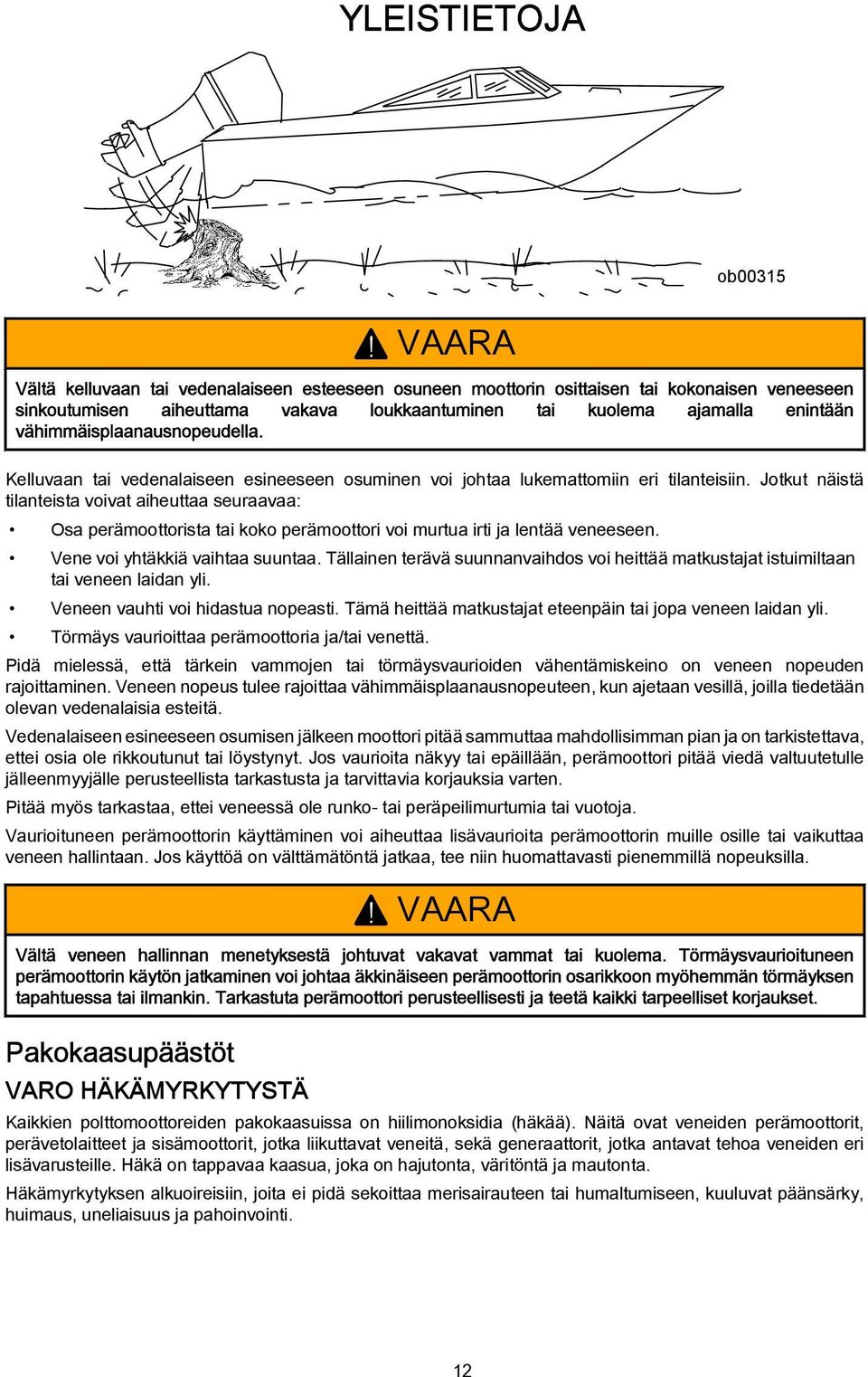 vähimmäisplaanausnopeudella. Kelluvaan tai vedenalaiseen esineeseen osuminen voi johtaa lukemattomiin eri tilanteisiin.