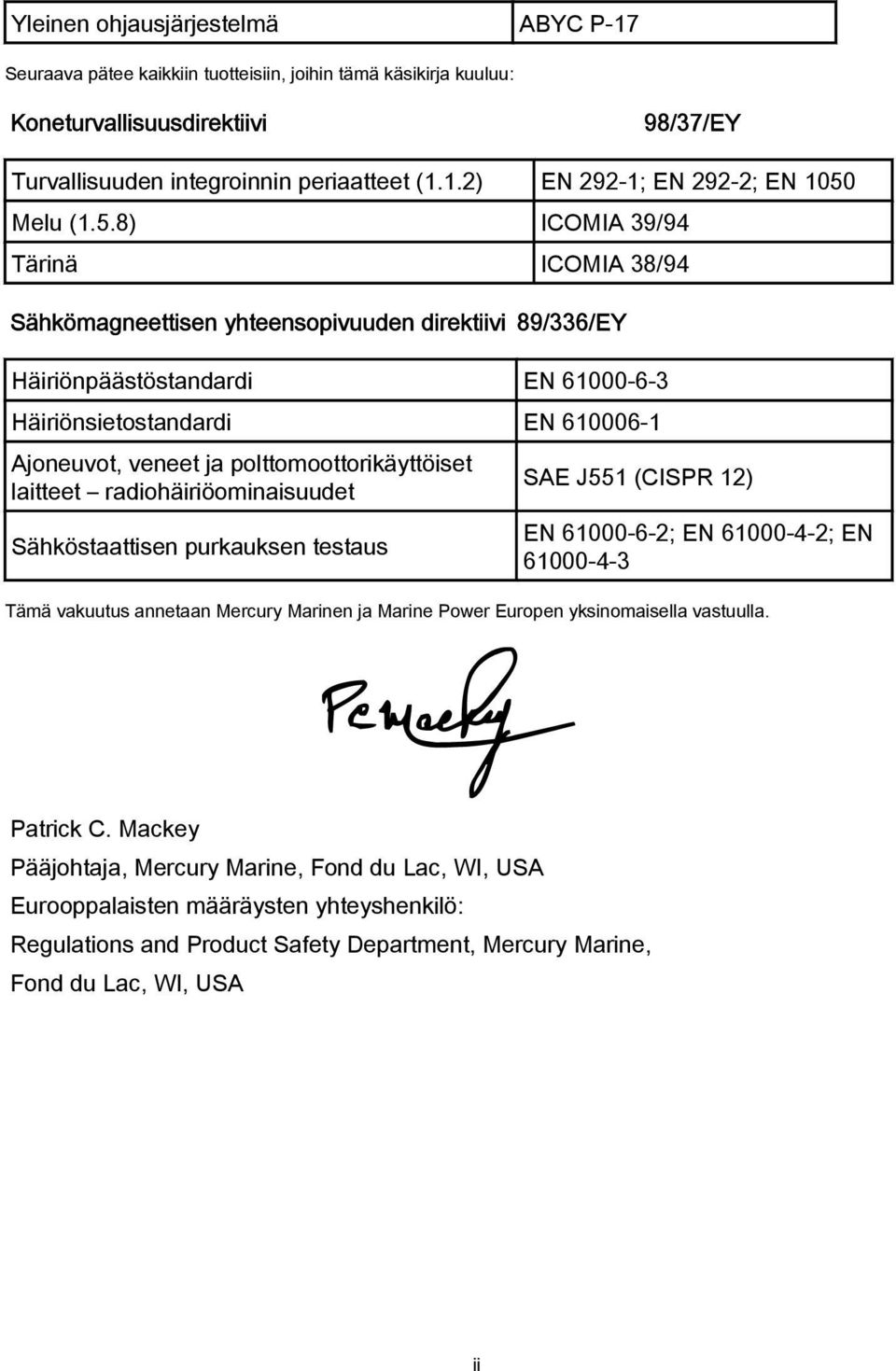 polttomoottorikäyttöiset laitteet radiohäiriöominaisuudet Sähköstaattisen purkauksen testaus SAE J551 (CISPR 12) EN 61000-6-2; EN 61000-4-2; EN 61000-4-3 Tämä vakuutus annetaan Mercury Marinen ja