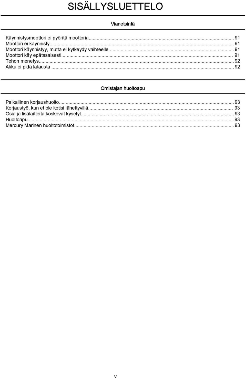 ..92 Akku ei pidä latausta...92 Omistajan huoltoapu Paikallinen korjaushuolto.