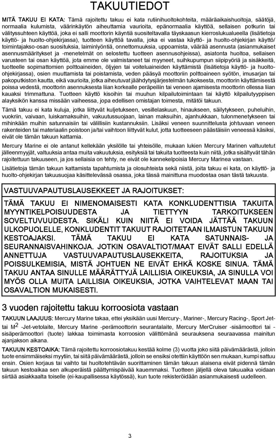 joka ei vastaa käyttö- ja huolto-ohjekirjan käyttö/ toimintajakso-osan suosituksia, laiminlyöntiä, onnettomuuksia, uppoamista, väärää asennusta (asianmukaiset asennusmääritykset ja -menetelmät on