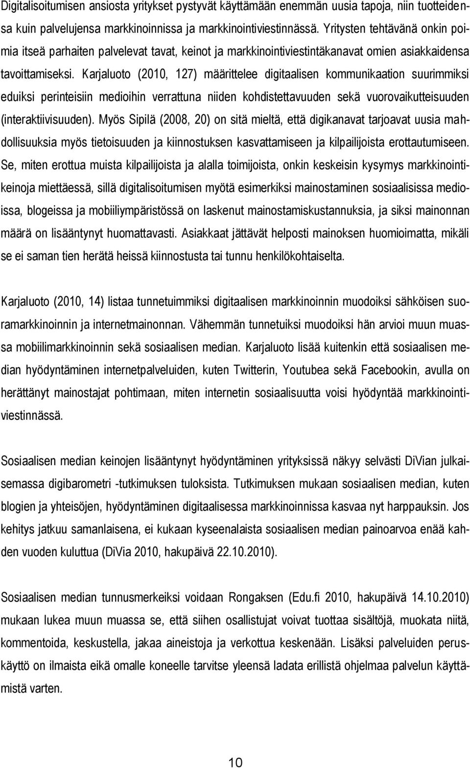 Karjaluoto (2010, 127) määrittelee digitaalisen kommunikaation suurimmiksi eduiksi perinteisiin medioihin verrattuna niiden kohdistettavuuden sekä vuorovaikutteisuuden (interaktiivisuuden).