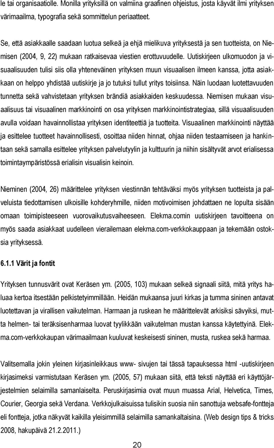 Uutiskirjeen ulkomuodon ja visuaalisuuden tulisi siis olla yhteneväinen yrityksen muun visuaalisen ilmeen kanssa, jotta asiakkaan on helppo yhdistää uutiskirje ja jo tutuksi tullut yritys toisiinsa.