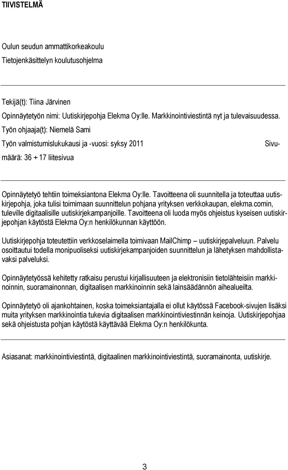 Työn ohjaaja(t): Niemelä Sami Työn valmistumislukukausi ja -vuosi: syksy 2011 Sivumäärä: 36 + 17 liitesivua Opinnäytetyö tehtiin toimeksiantona Elekma Oy:lle.