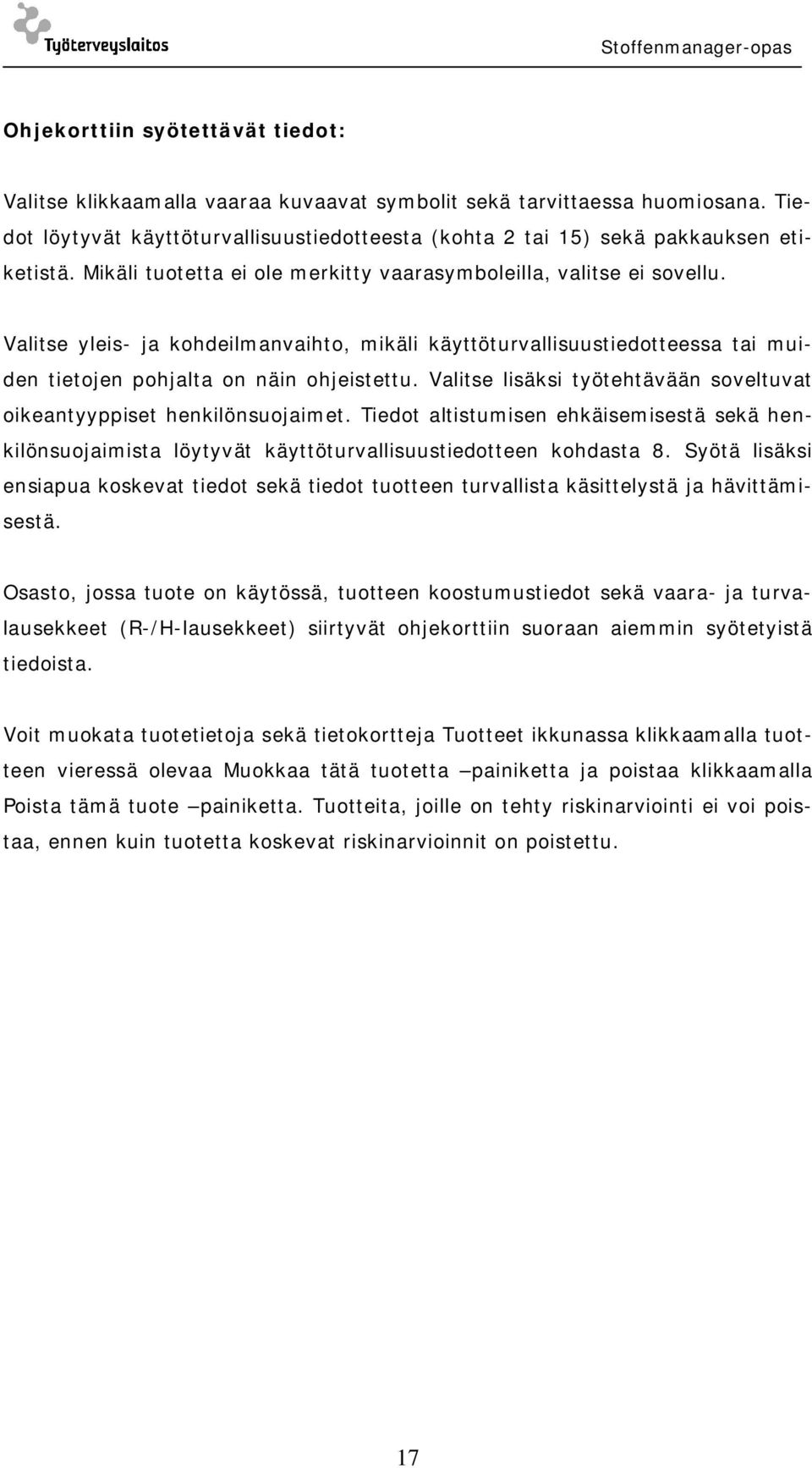 Valitse lisäksi työtehtävään soveltuvat oikeantyyppiset henkilönsuojaimet. Tiedot altistumisen ehkäisemisestä sekä henkilönsuojaimista löytyvät käyttöturvallisuustiedotteen kohdasta 8.