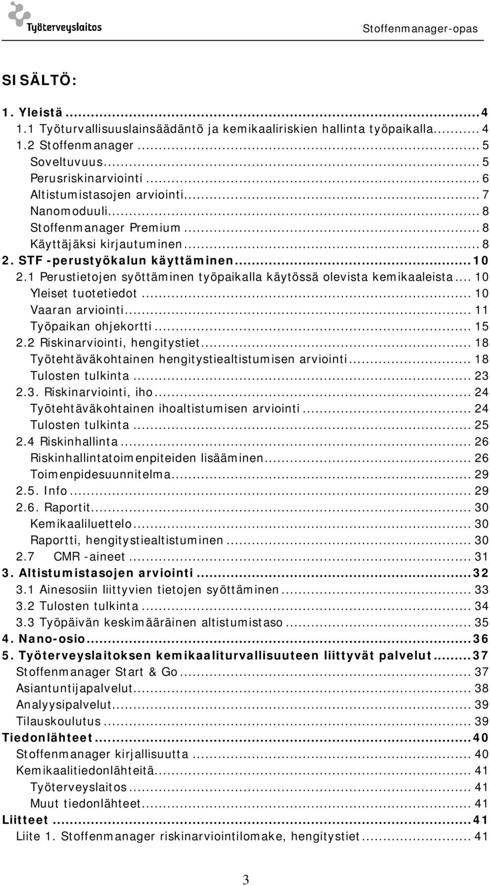 .. 10 Yleiset tuotetiedot... 10 Vaaran arviointi... 11 Työpaikan ohjekortti... 15 2.2 Riskinarviointi, hengitystiet... 18 Työtehtäväkohtainen hengitystiealtistumisen arviointi... 18 Tulosten tulkinta.