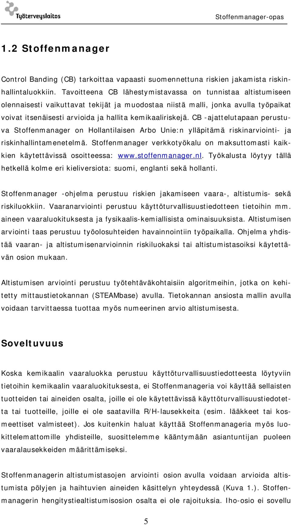 CB -ajattelutapaan perustuva Stoffenmanager on Hollantilaisen Arbo Unie:n ylläpitämä riskinarviointi- ja riskinhallintamenetelmä.