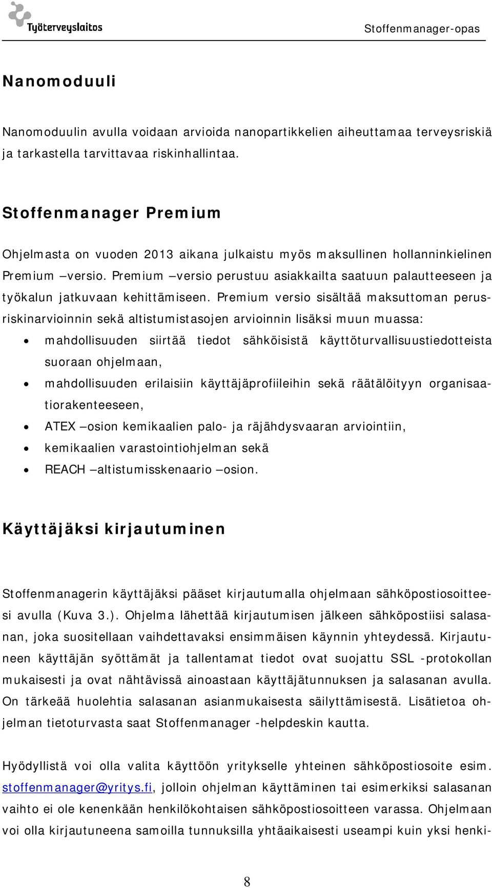 Premium versio perustuu asiakkailta saatuun palautteeseen ja työkalun jatkuvaan kehittämiseen.