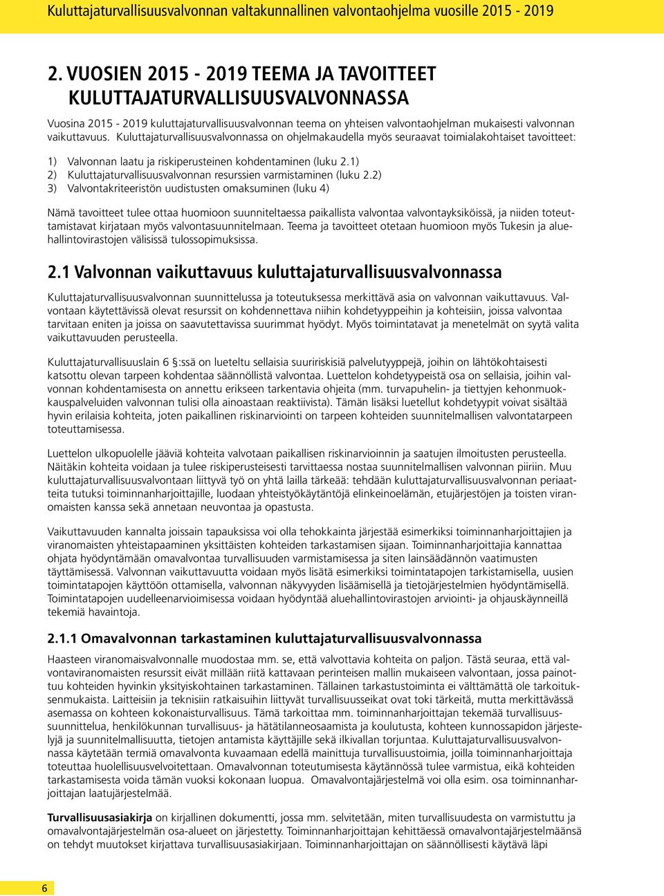 Kuluttajaturvallisuusvalvonnassa on ohjelmakaudella myös seuraavat toimialakohtaiset tavoitteet: 1) Valvonnan laatu ja riskiperusteinen kohdentaminen (luku 2.