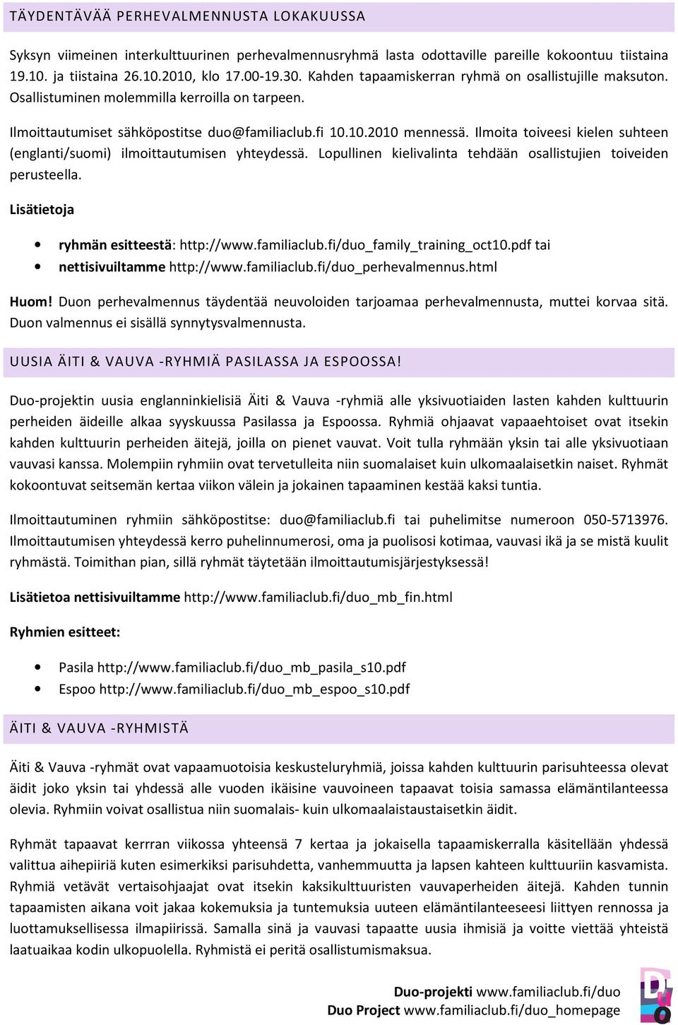 Ilmoita toiveesi kielen suhteen (englanti/suomi) ilmoittautumisen yhteydessä. Lopullinen kielivalinta tehdään osallistujien toiveiden perusteella. Lisätietoja ryhmän esitteestä: http://www.