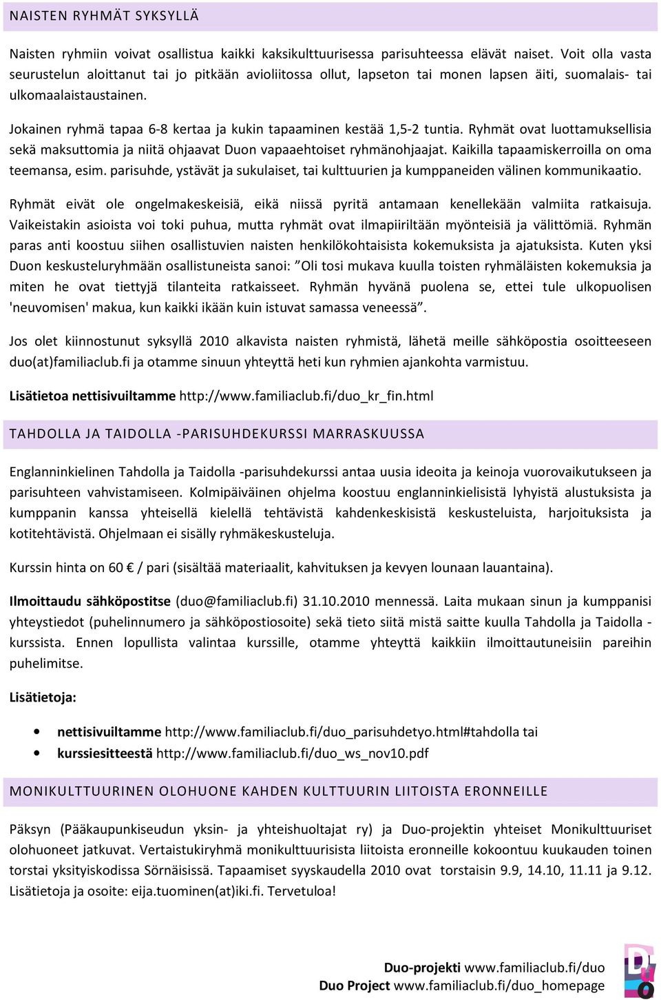 Jokainen ryhmä tapaa 6-8 kertaa ja kukin tapaaminen kestää 1,5-2 tuntia. Ryhmät ovat luottamuksellisia sekä maksuttomia ja niitä ohjaavat Duon vapaaehtoiset ryhmänohjaajat.