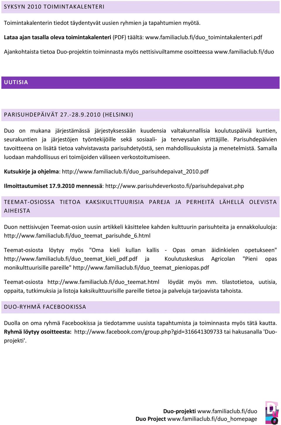 2010 (HELSINKI) Duo on mukana järjestämässä järjestyksessään kuudensia valtakunnallisia koulutuspäiviä kuntien, seurakuntien ja järjestöjen työntekijöille sekä sosiaali- ja terveysalan yrittäjille.