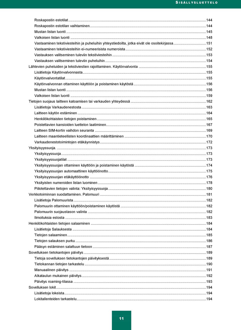 .. 152 Vastauksen valitseminen tuleviin tekstiviesteihin... 153 Vastauksen valitseminen tuleviin puheluihin... 154 Lähtevien puheluiden ja tekstiviestien rajoittaminen. Käytönvalvonta.