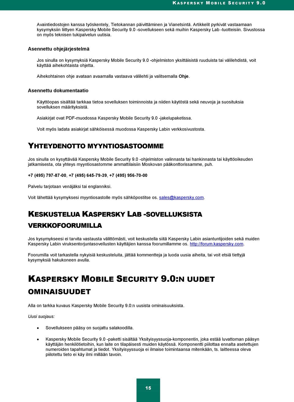 Asennettu ohjejärjestelmä Jos sinulla on kysymyksiä Kaspersky Mobile Security 9.0 -ohjelmiston yksittäisistä ruuduista tai välilehdistä, voit käyttää aihekohtaista ohjetta.