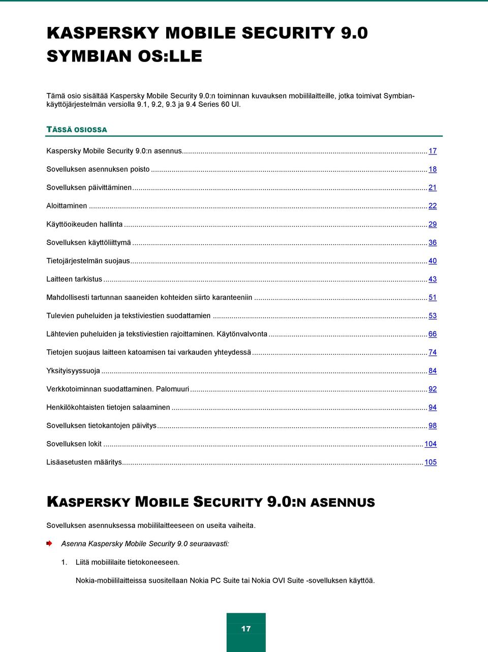 .. 29 Sovelluksen käyttöliittymä... 36 Tietojärjestelmän suojaus... 40 Laitteen tarkistus... 43 Mahdollisesti tartunnan saaneiden kohteiden siirto karanteeniin.