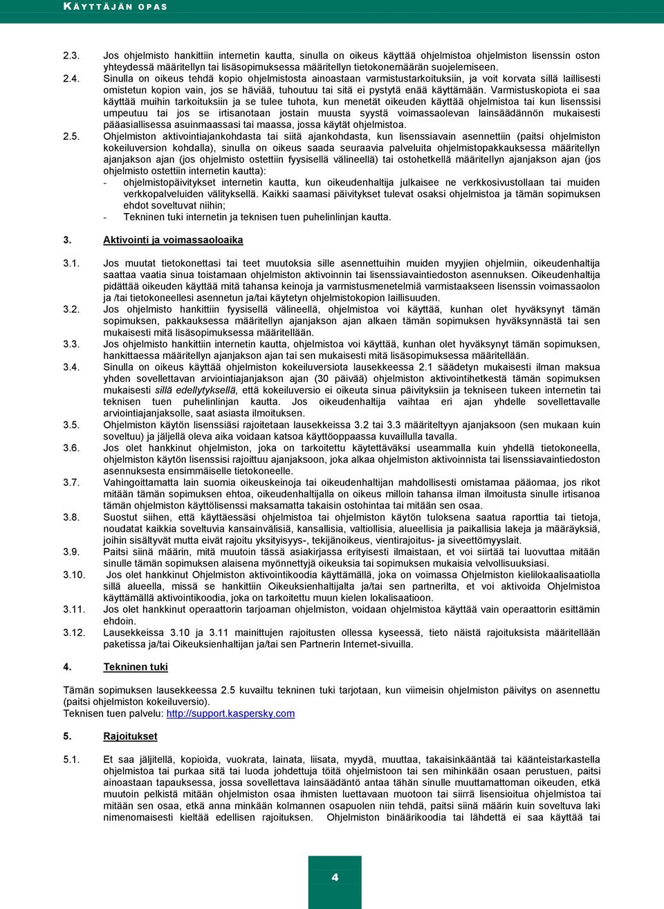 4. Sinulla on oikeus tehdä kopio ohjelmistosta ainoastaan varmistustarkoituksiin, ja voit korvata sillä laillisesti omistetun kopion vain, jos se häviää, tuhoutuu tai sitä ei pystytä enää käyttämään.