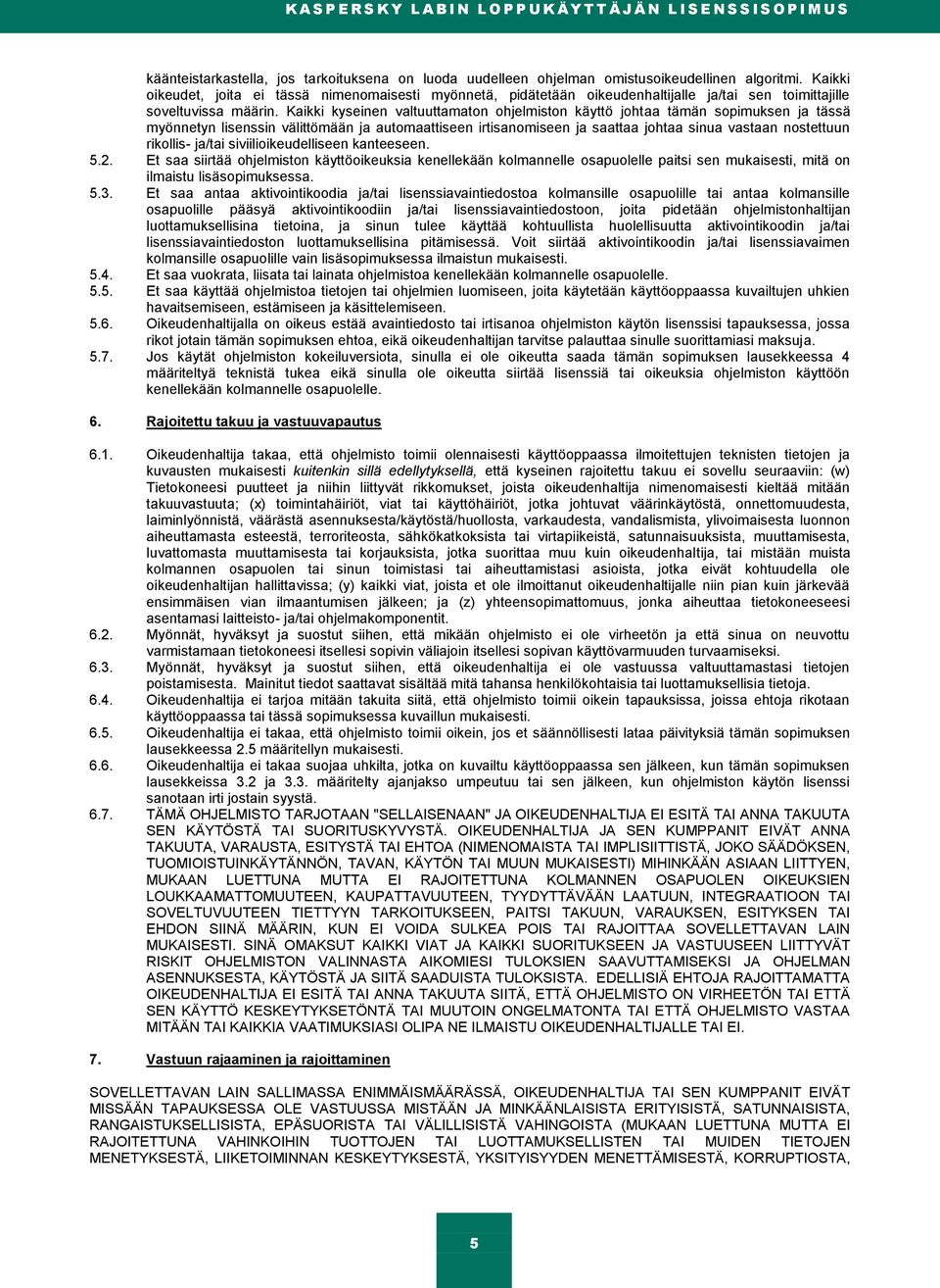 Kaikki kyseinen valtuuttamaton ohjelmiston käyttö johtaa tämän sopimuksen ja tässä myönnetyn lisenssin välittömään ja automaattiseen irtisanomiseen ja saattaa johtaa sinua vastaan nostettuun