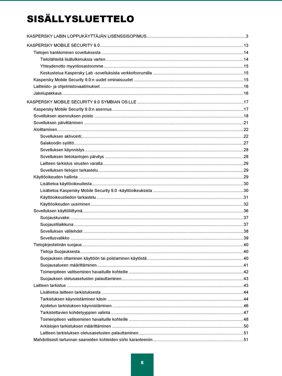 .. 16 Jakelupakkaus... 16 KASPERSKY MOBILE SECURITY 9.0 SYMBIAN OS:LLE... 17 Kaspersky Mobile Security 9.0:n asennus... 17 Sovelluksen asennuksen poisto... 18 Sovelluksen päivittäminen.