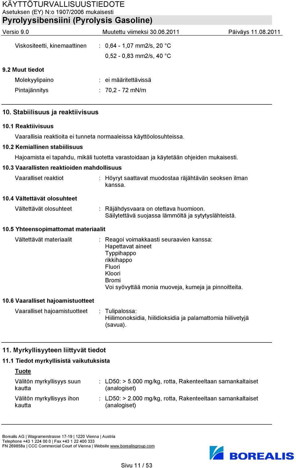 10.3 Vaarallisten reaktioiden mahdollisuus Vaaralliset reaktiot : Höyryt saattavat muodostaa räjähtävän seoksen ilman kanssa. 10.