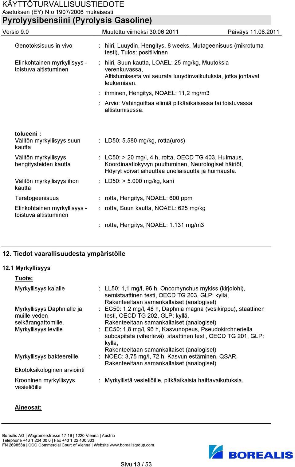 : ihminen, Hengitys, NOAEL: 11,2 mg/m3 : Arvio: Vahingoittaa elimiä pitkäaikaisessa tai toistuvassa altistumisessa.