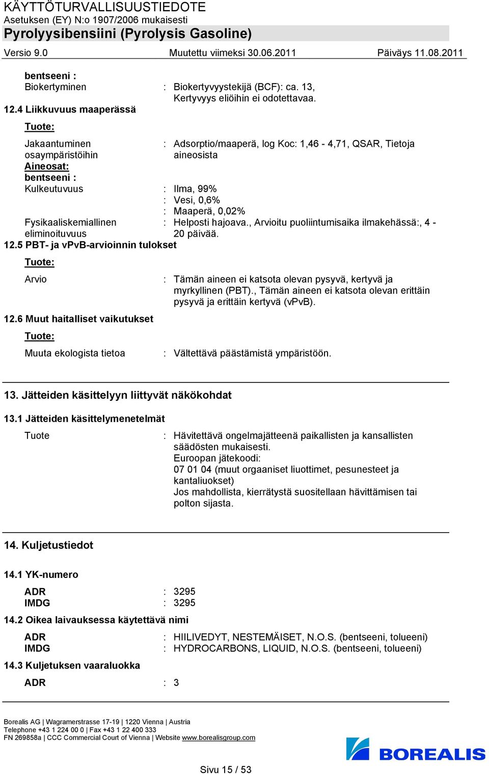 0,02% Fysikaaliskemiallinen : Helposti hajoava., Arvioitu puoliintumisaika ilmakehässä:, 4 - eliminoituvuus 20 päivää. 12.