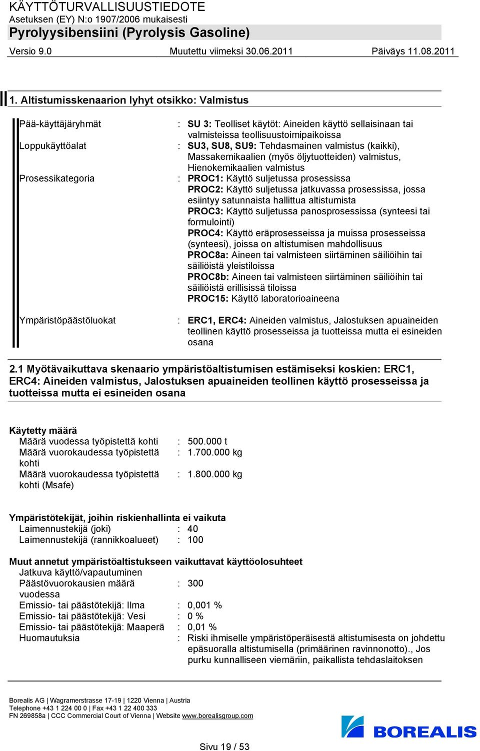 Käyttö suljetussa jatkuvassa prosessissa, jossa esiintyy satunnaista hallittua altistumista PROC3: Käyttö suljetussa panosprosessissa (synteesi tai formulointi) PROC4: Käyttö eräprosesseissa ja