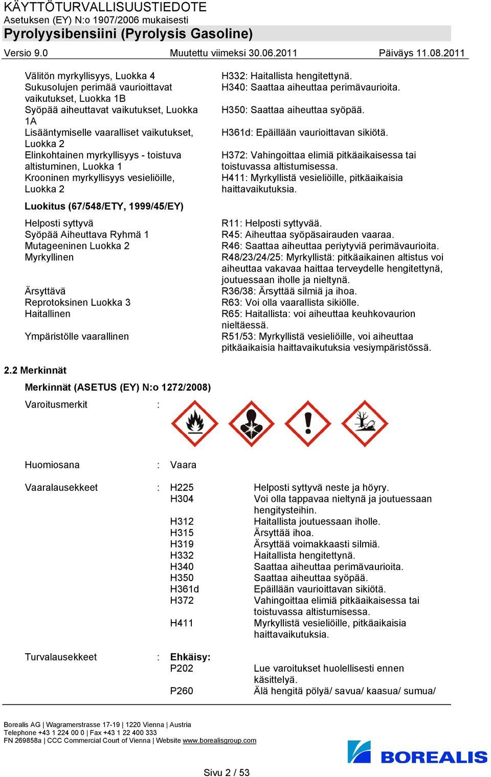 Myrkyllinen Ärsyttävä Reprotoksinen Luokka 3 Haitallinen Ympäristölle vaarallinen H332: Haitallista hengitettynä. H340: Saattaa aiheuttaa perimävaurioita. H350: Saattaa aiheuttaa syöpää.