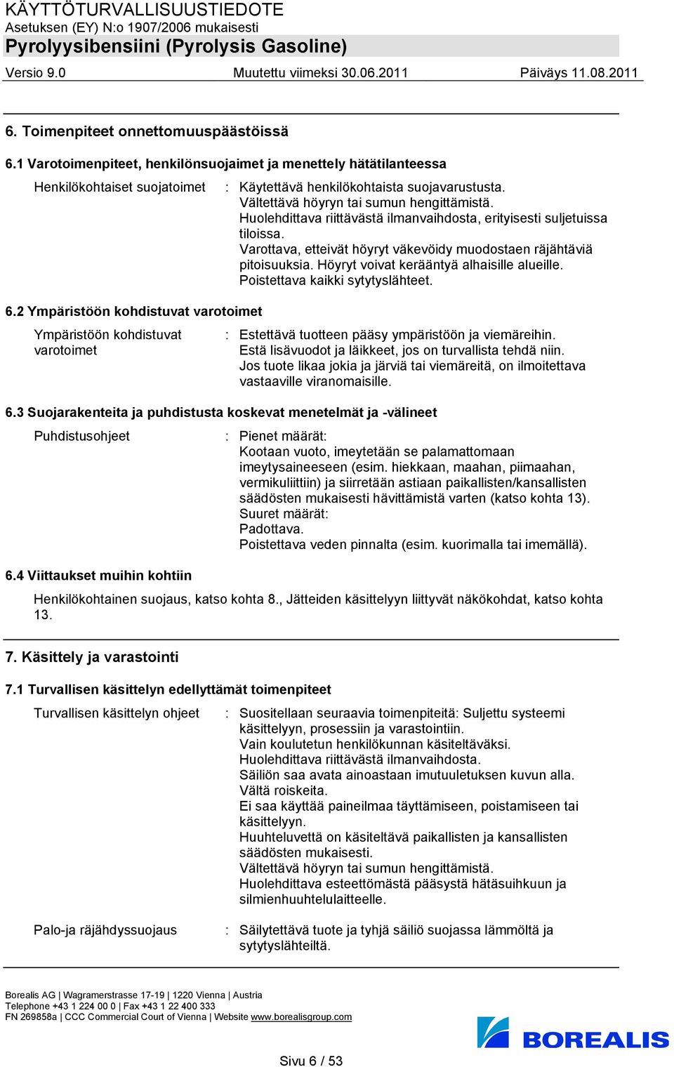 Höyryt voivat kerääntyä alhaisille alueille. Poistettava kaikki sytytyslähteet. 6.