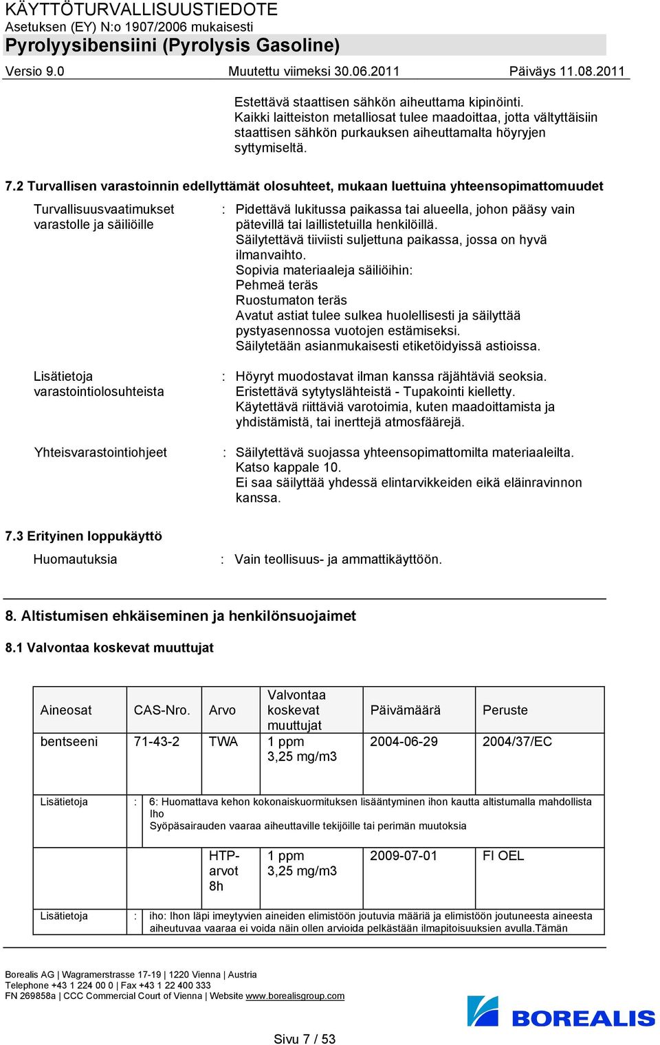 vain pätevillä tai laillistetuilla henkilöillä. Säilytettävä tiiviisti suljettuna paikassa, jossa on hyvä ilmanvaihto.