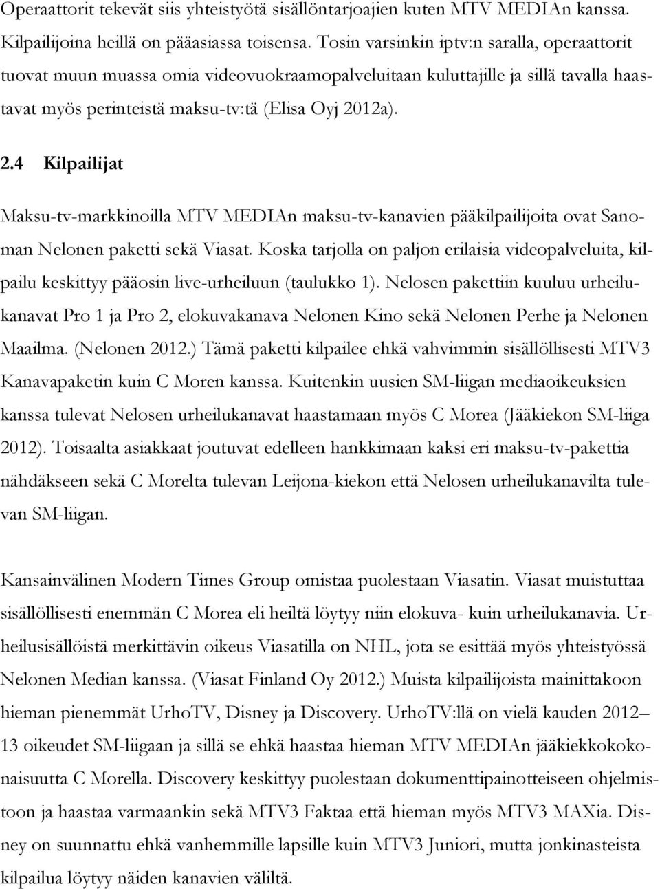 12a). 2.4 Kilpailijat Maksu-tv-markkinoilla MTV MEDIAn maksu-tv-kanavien pääkilpailijoita ovat Sanoman Nelonen paketti sekä Viasat.