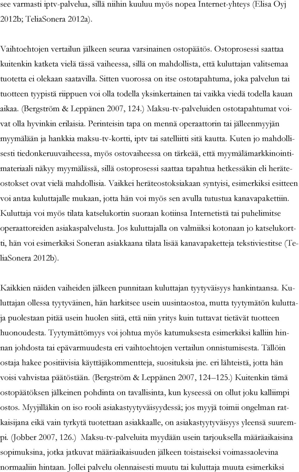 Sitten vuorossa on itse ostotapahtuma, joka palvelun tai tuotteen tyypistä riippuen voi olla todella yksinkertainen tai vaikka viedä todella kauan aikaa. (Bergström & Leppänen 2007, 124.