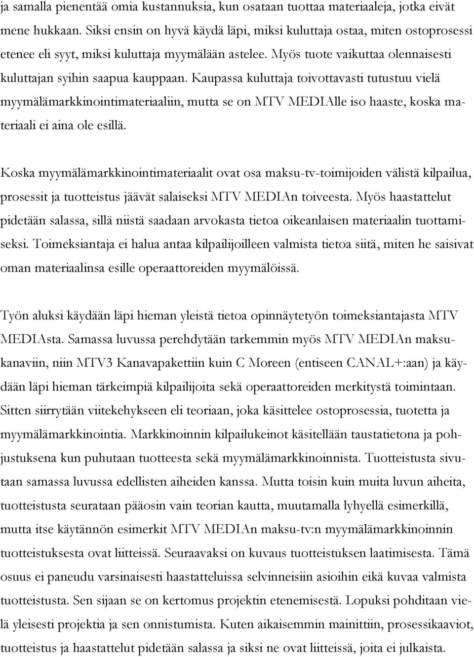 Kaupassa kuluttaja toivottavasti tutustuu vielä myymälämarkkinointimateriaaliin, mutta se on MTV MEDIAlle iso haaste, koska materiaali ei aina ole esillä.