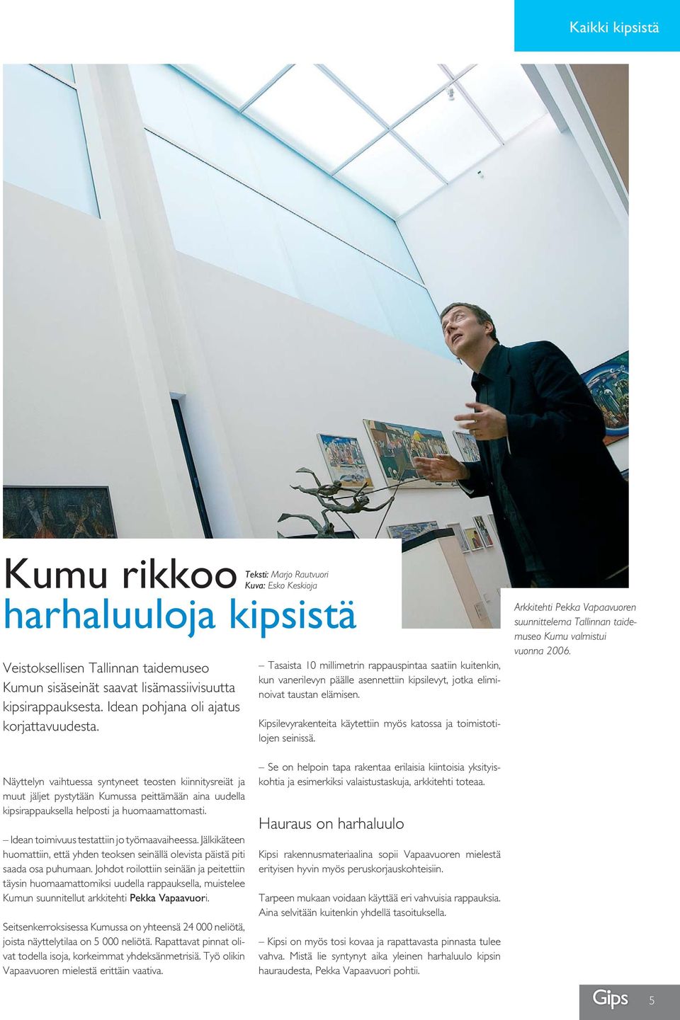 Kipsilevyrakenteita käytettiin myös katossa ja toimistotilojen seinissä. Arkkitehti Pekka Vapaavuoren suunnittelema Tallinnan taidemuseo Kumu valmistui vuonna 2006.