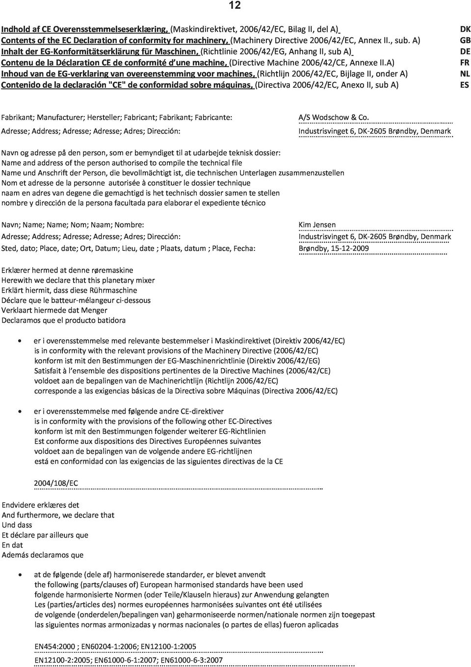 a) FR InhoudvandeEGverklaringvanovereenstemmingvoormachines,(Richtlijn006/4/EC,BijlageII,onderA) NL Contenidodeladeclaración"CE"deconformidadsobremáquinas,(Directiva006/4/EC,AnexoII,subA) ES