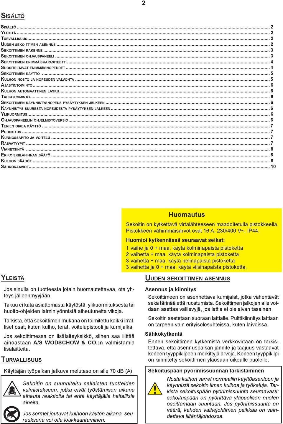 .. 6 KÄYNNISTYS SUURESTA NOPEUDESTA PYSÄYTYKSEN JÄLKEEN... 6 YLIKUORMITUS... 6 OHJAUSPANEELIN OHJELMISTOVERSIO... 6 TERIEN OIKEA KÄYTTÖ... 7 PUHDISTUS... 7 KUNNOSSAPITO JA VOITELU... 7 RASVATYYPIT.