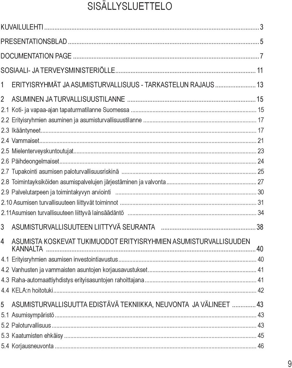 .. 21 2.5 Mielenterveyskuntoutujat... 23 2.6 Päihdeongelmaiset... 24 2.7 Tupakointi asumisen paloturvallisuusriskinä... 25 2.8 Toimintayksiköiden asumispalvelujen järjestäminen ja valvonta... 27 2.