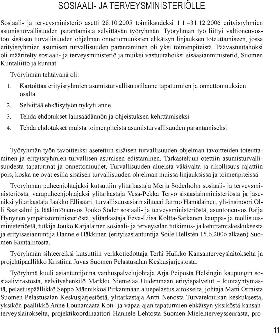 toimenpiteistä. Päävastuutahoksi oli määritelty sosiaali- ja terveysministeriö ja muiksi vastuutahoiksi sisäasianministeriö, Suomen Kuntaliitto ja kunnat. Työryhmän tehtävänä oli: 1.