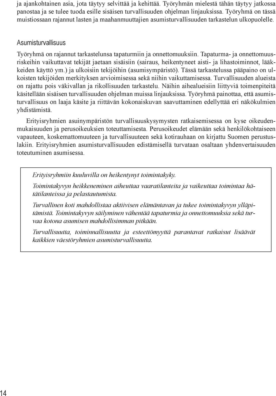 Tapaturma- ja onnettomuusriskeihin vaikuttavat tekijät jaetaan sisäisiin (sairaus, heikentyneet aisti- ja lihastoiminnot, lääkkeiden käyttö ym.) ja ulkoisiin tekijöihin (asumisympäristö).