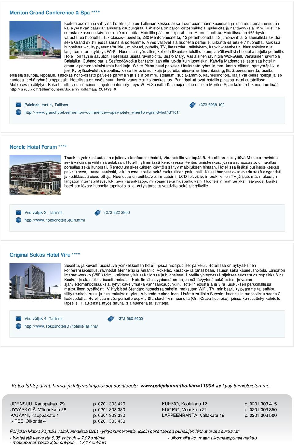 Hotellissa on 465 hyvin varusteltua huonetta. 157 classic-huonetta, 280 Meriton-huonetta, 12 perhehuonetta, 13 juniorsviittiä, 2 saunallista sviittiä sekä Grand sviitti, jossa sauna ja poreamme.