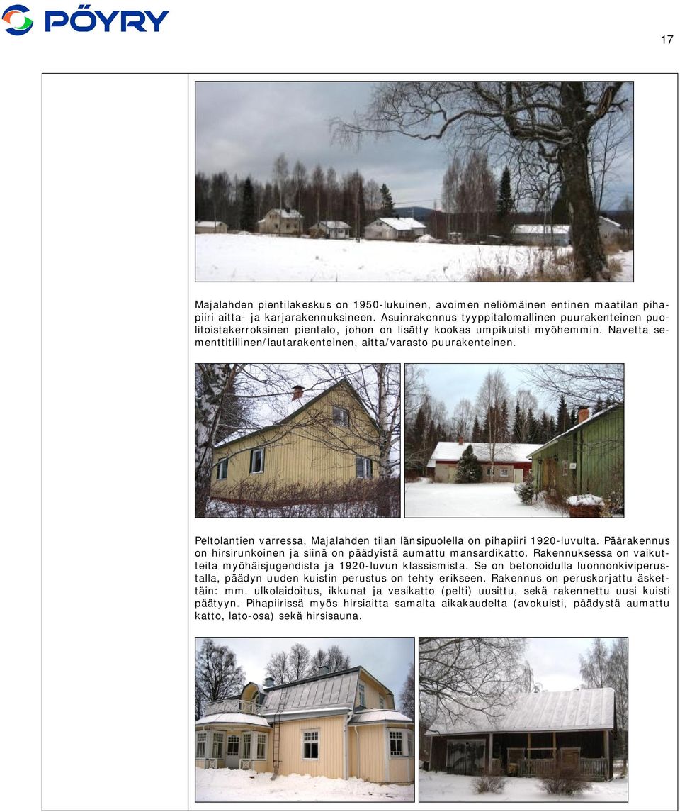 Peltolantien varressa, Majalahden tilan länsipuolella on pihapiiri 1920-luvulta. Päärakennus on hirsirunkoinen ja siinä on päädyistä aumattu mansardikatto.
