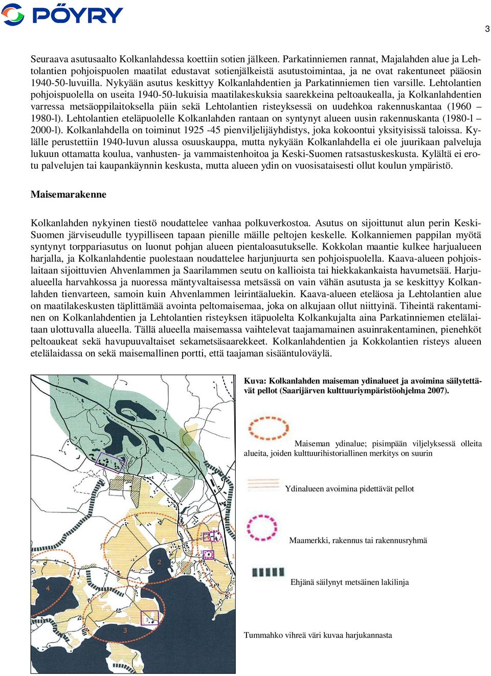 Nykyään asutus keskittyy Kolkanlahdentien ja Parkatinniemen tien varsille.