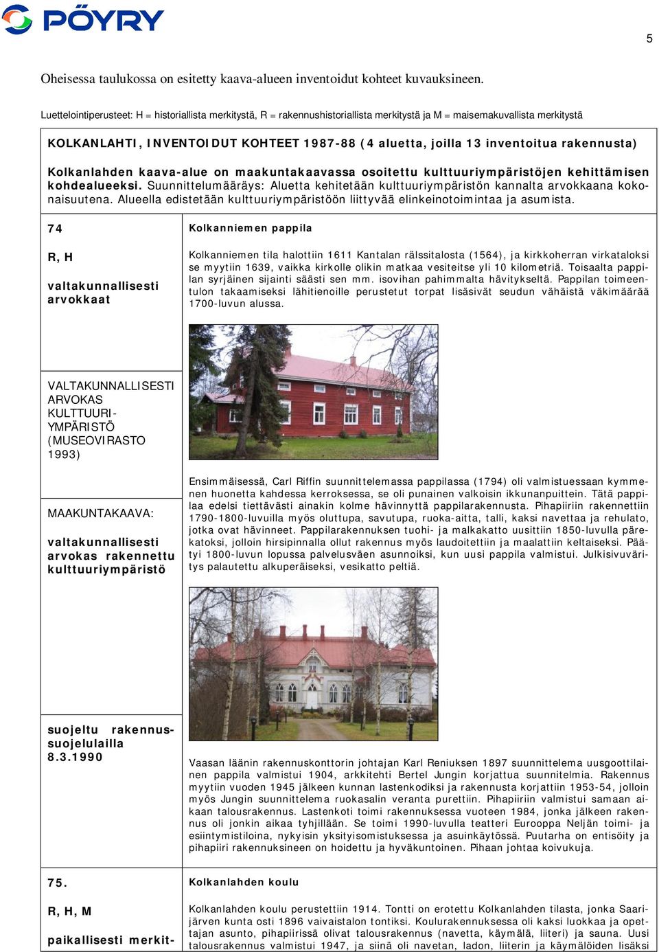 inventoitua rakennusta) Kolkanlahden kaava-alue on maakuntakaavassa osoitettu kulttuuriympäristöjen kehittämisen kohdealueeksi.