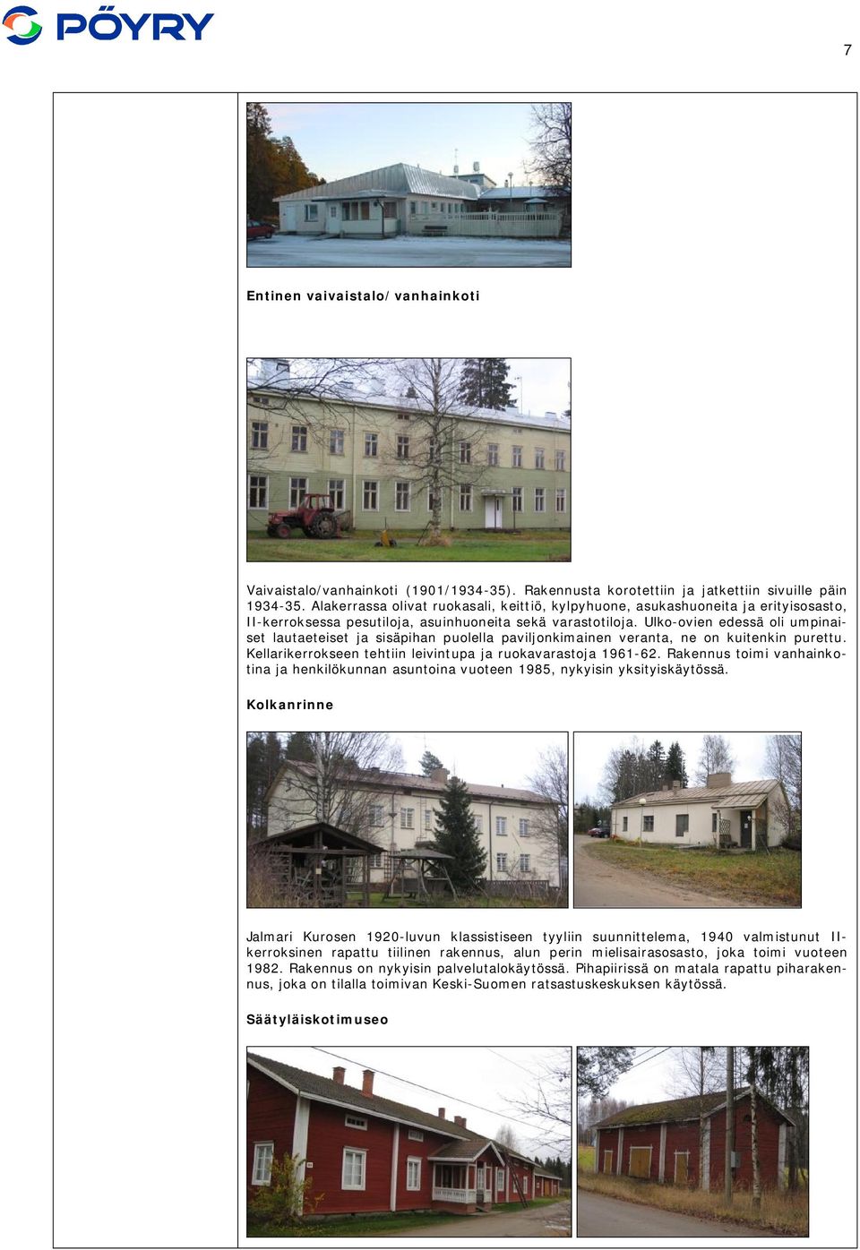 Ulko-ovien edessä oli umpinaiset lautaeteiset ja sisäpihan puolella paviljonkimainen veranta, ne on kuitenkin purettu. Kellarikerrokseen tehtiin leivintupa ja ruokavarastoja 1961-62.