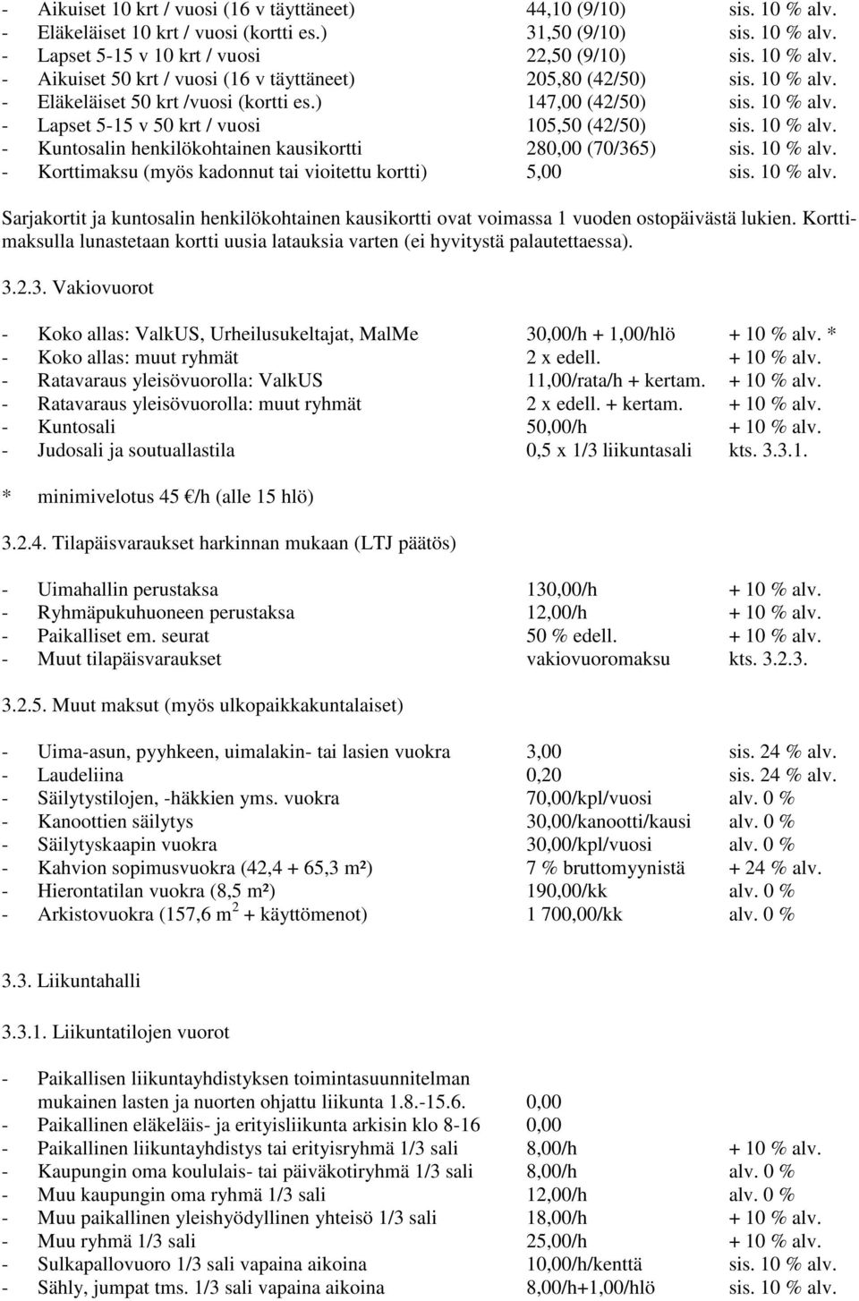 10 % alv. - Korttimaksu (myös kadonnut tai vioitettu kortti) 5,00 sis. 10 % alv. Sarjakortit ja kuntosalin henkilökohtainen kausikortti ovat voimassa 1 vuoden ostopäivästä lukien.