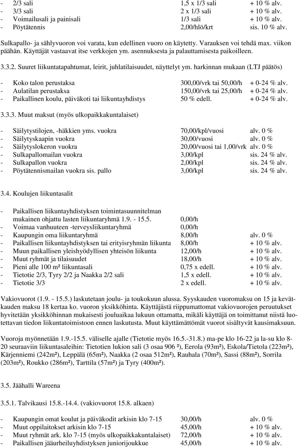 harkinnan mukaan (LTJ päätös) - Koko talon perustaksa 300,00/vrk tai 50,00/h + 0-24 % alv. - Aulatilan perustaksa 150,00/vrk tai 25,00/h + 0-24 % alv.