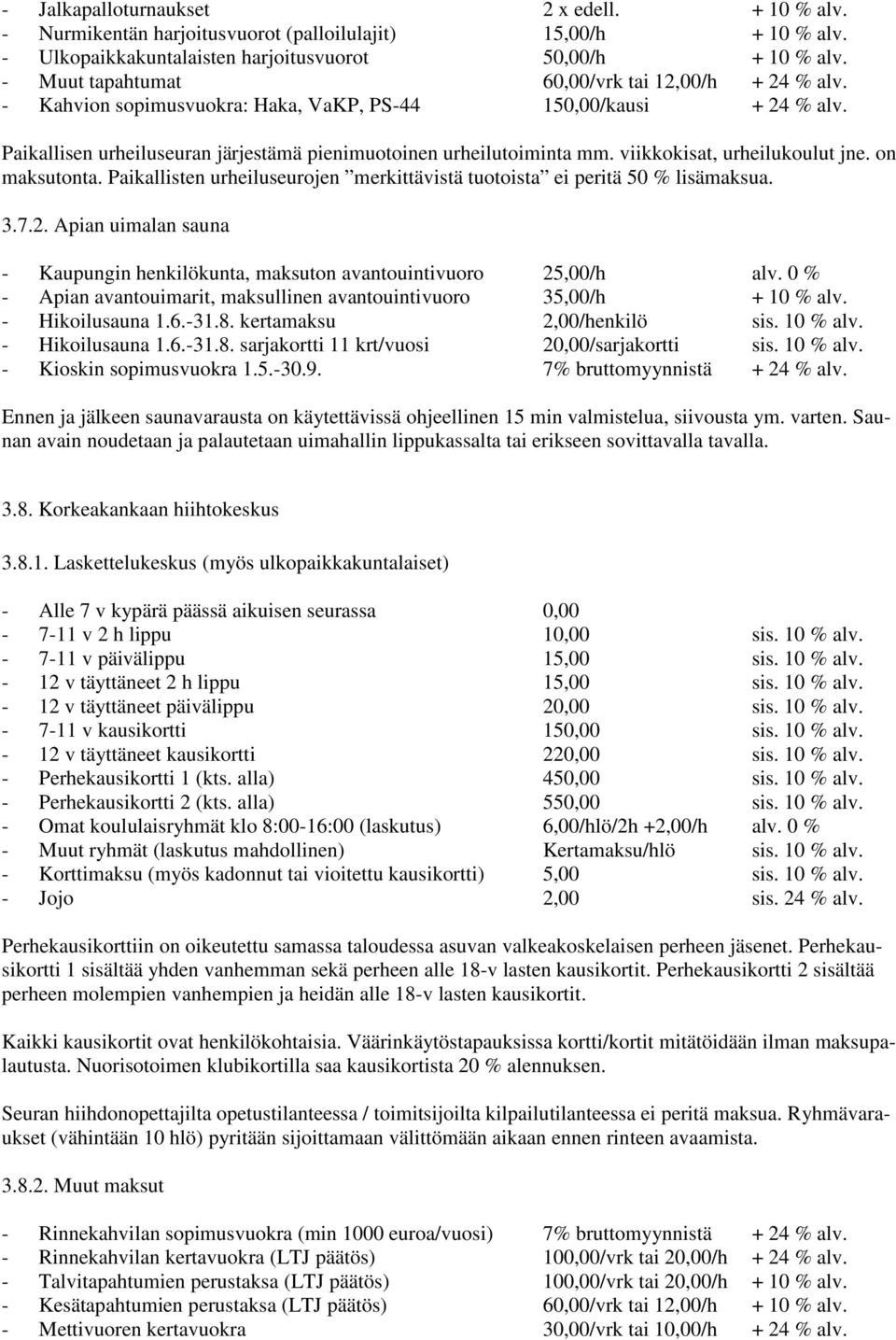 viikkokisat, urheilukoulut jne. on maksutonta. Paikallisten urheiluseurojen merkittävistä tuotoista ei peritä 50 % lisämaksua. 3.7.2.