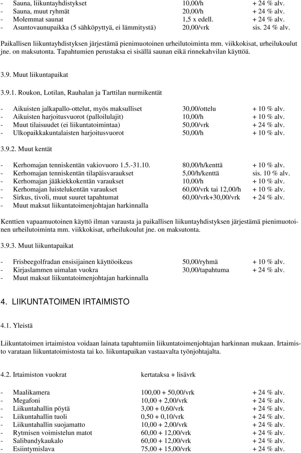 Tapahtumien perustaksa ei sisällä saunan eikä rinnekahvilan käyttöä. 3.9. Muut liikuntapaikat 3.9.1.